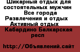 Шикарный отдых для состоятельных мужчин. - Все города Развлечения и отдых » Активный отдых   . Кабардино-Балкарская респ.